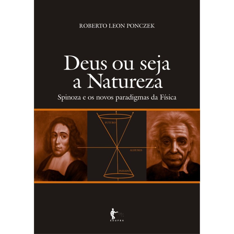 Deus ou Seja a Natureza: Spinoza e os Novos Paradigmas da Física - Roberto I. Leon Ponczek