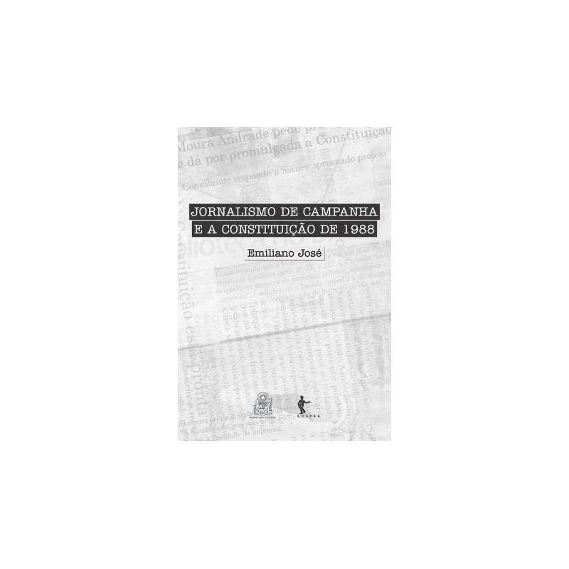 Jornalismo de Campanha e a Constituição de 1988 - Emiliano José