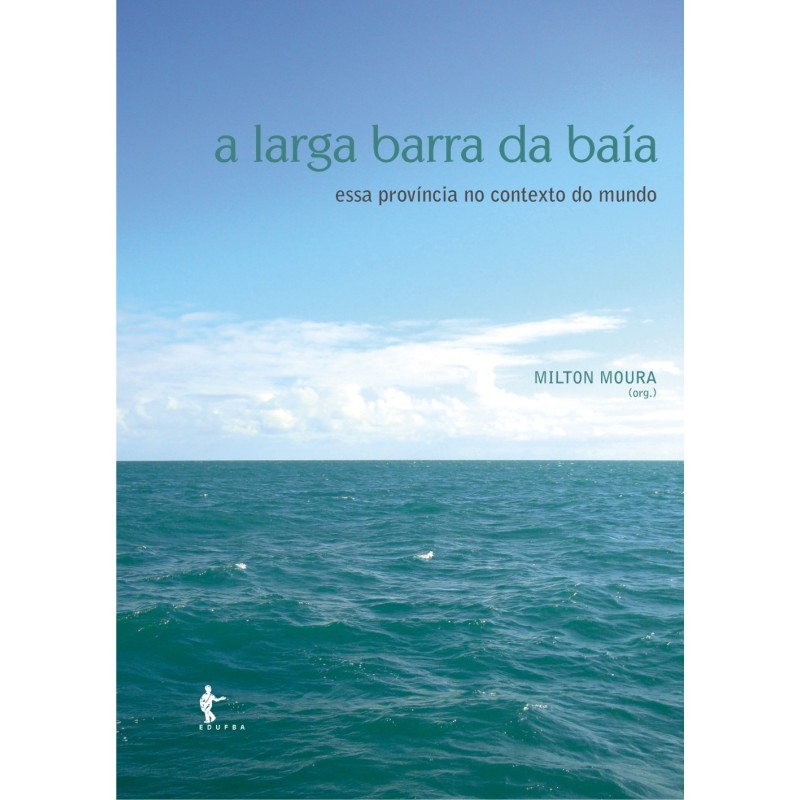 Larga Barra da Baía, A: Essa Província no Contexto do Mundo - Milton Moura