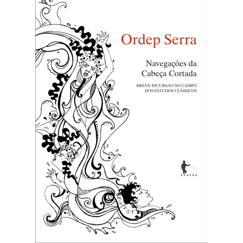 Navegações da Cabeça Cortada: Breve Incursão no Campo dos Estudos Clássicos - Ordep Serra