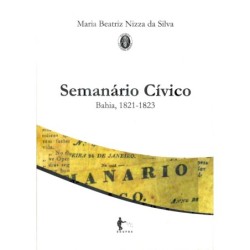 Semanário Cívico: Bahia, 1821-1823 - Maria Beatriz Nizza da Silva