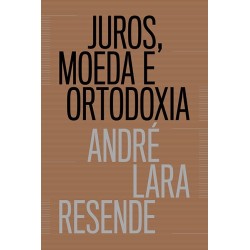 Juros, moeda e ortodoxia - Teorias monetárias e controvérsias políticas - André Lara Resende