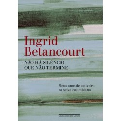 Não há silêncio que não termine - Ingrid Betancourt