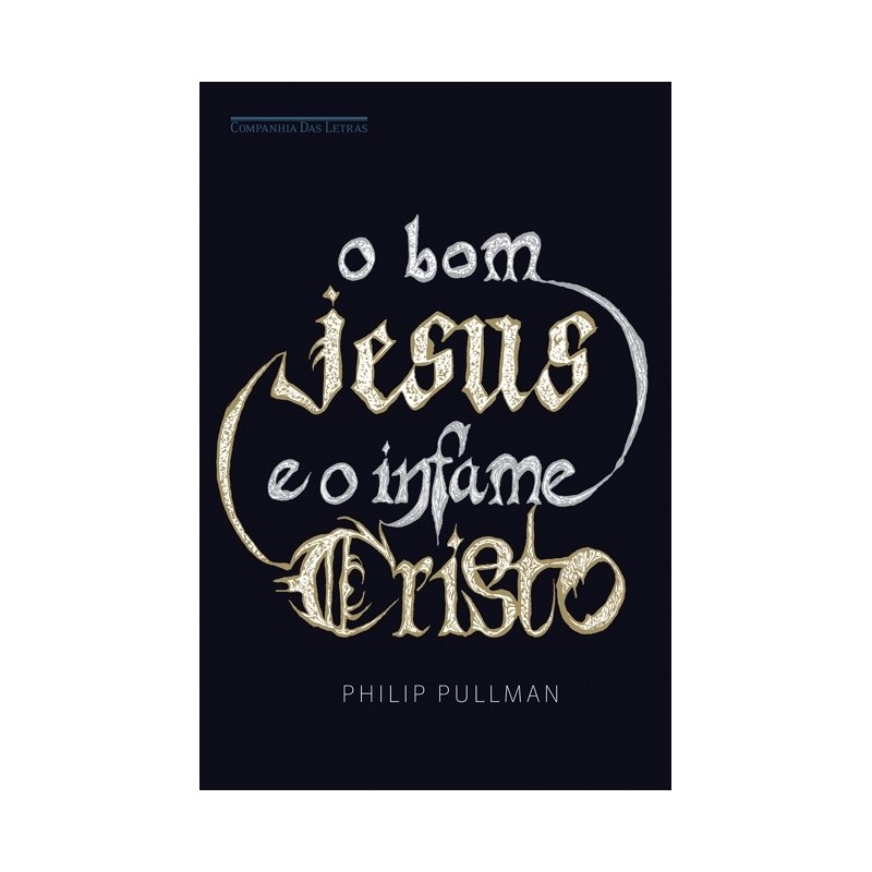 O bom Jesus e o infame Cristo - Philip Pullman