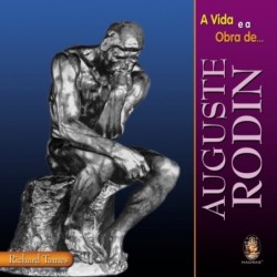 VIDA E A OBRA DE AUGUSTE RODIN - RICHARD TAMES