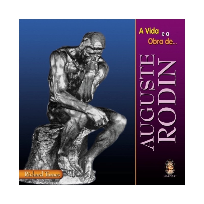 VIDA E A OBRA DE AUGUSTE RODIN - RICHARD TAMES