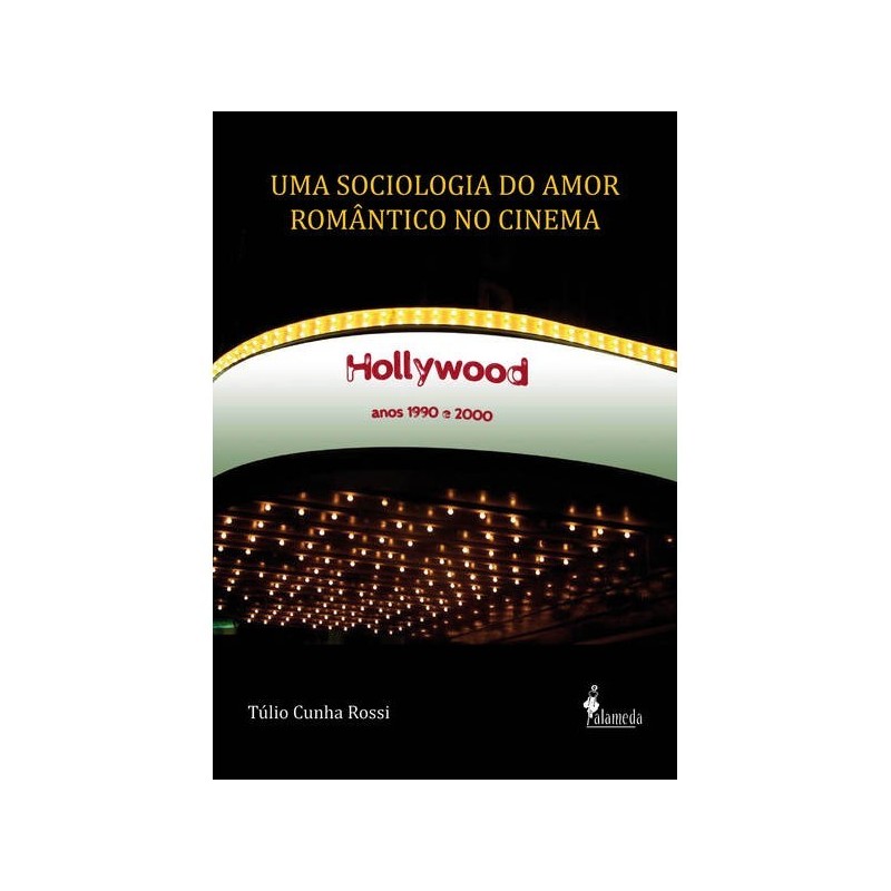 Uma sociologia do amor romântico no cinema - Túlio Cunha Rossi