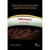 Uma sociologia do amor romântico no cinema - Túlio Cunha Rossi