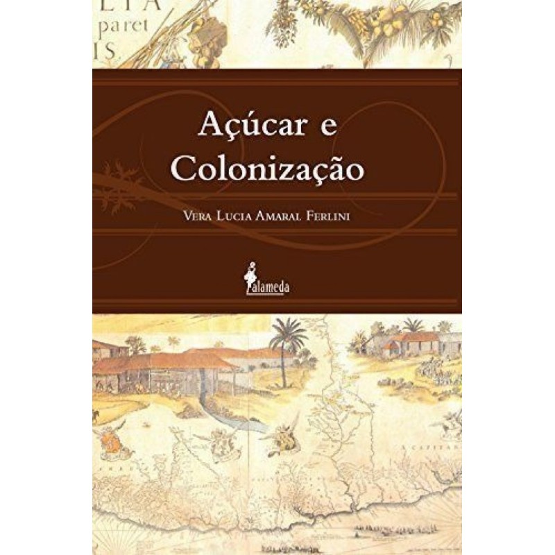 Açúcar e colonização - Ferlini, Vera Lucia Amaral