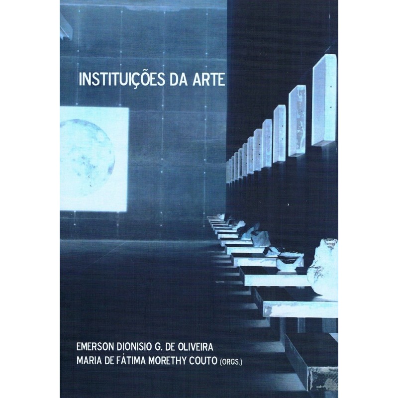 Instituições da arte - Oliveira, Emerson Dionisio G. de (Organizador), Couto, Maria de Fátima Moreth