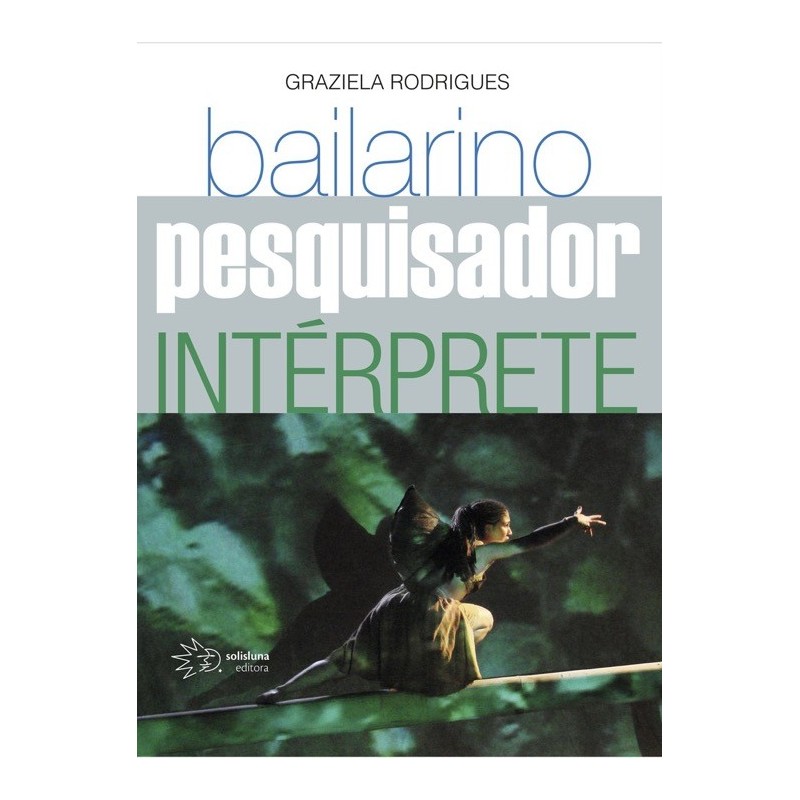 Bailarino, pesquisador e intérprete - Rodrigues, Graziela (Autor)