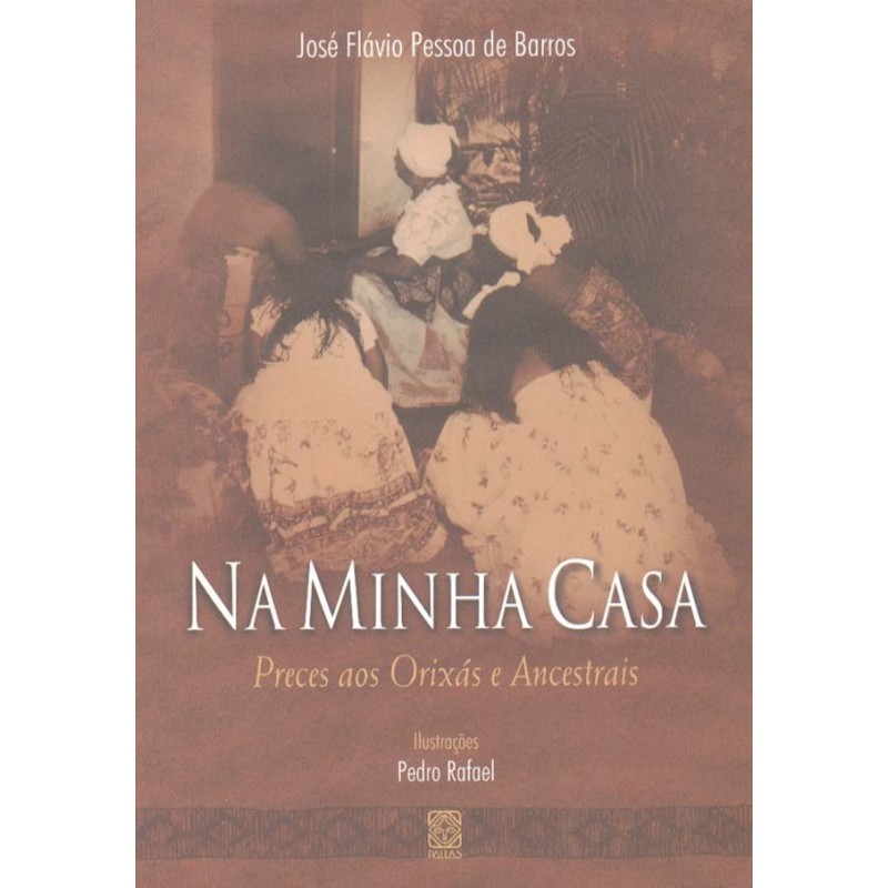 NA MINHA CASA: preces aos orixás e ancestrais - José Flávio Pessoa de Barros