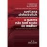 A guerra não tem rosto de mulher - Svetlana Aleksiévitch