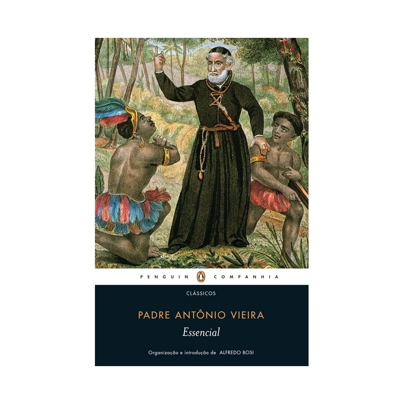 Essencial padre Antônio Vieira - Padre Antônio Vieira