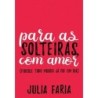 Para as solteiras, com amor - Julia Faria