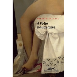 A folie Baudelaire - Roberto Calasso