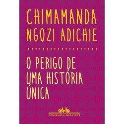 PERIGO DE UMA HISTORIA UNICA, O - Chimamanda Ngozi Adichie