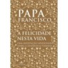 A felicidade nesta vida - Jorge Mario Bergoglio (papa Francisco)