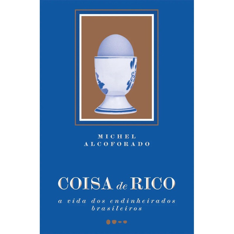 Coisa de Rico: A Vida dos Endinheirados Brasileiros