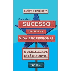Como obter sucesso incomum na vida profissional - Updegraff, Robert R. (Autor)