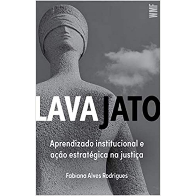 LAVA JATO -    APRENDIZADO INSTITUCIONAL E AÇÃO ESTRATÉGICA NA JUSTIÇA - Fabiana Alves Rodrigues