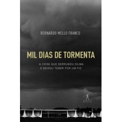 Mil dias de tormenta - Bernardo Mello Franco