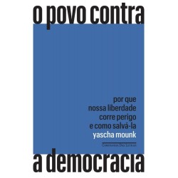 O povo contra a democracia - Yascha Mounk