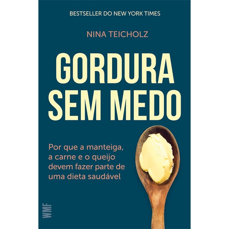 Gordura sem Medo. Por que a Manteiga, a Carne e o Queijo Devem Fazer Parte de Uma Dieta Saudável