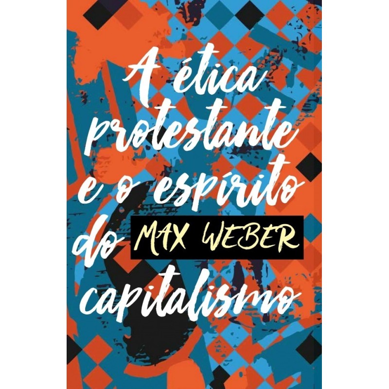 A ética protestante e o espírito do capitalismo - Weber, Max (Autor)