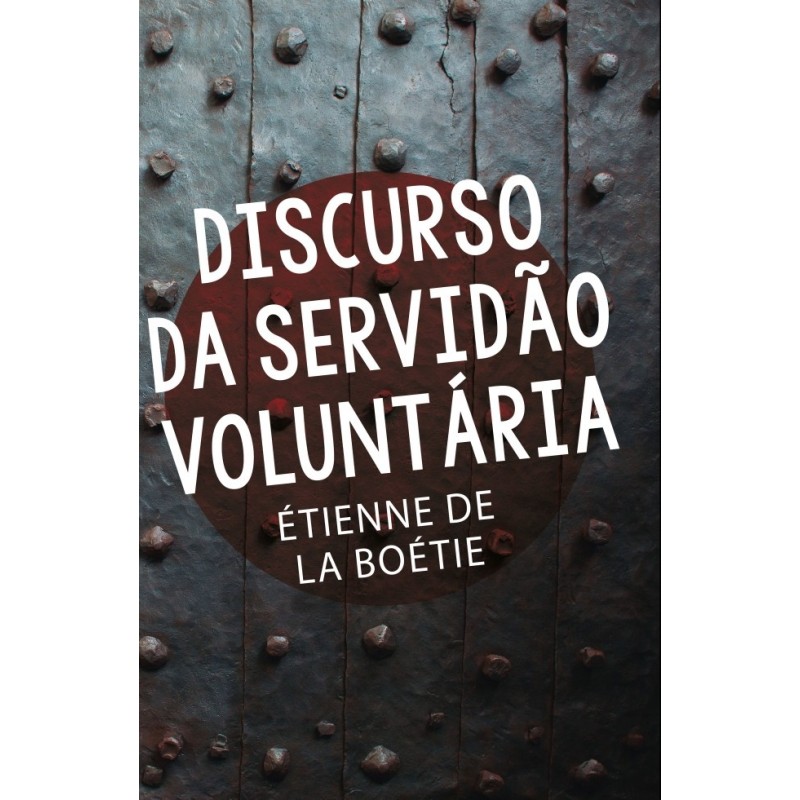 Discurso da servidão voluntária - Boétie, Étienne de La (Autor)